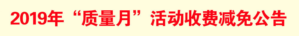 2019年“質(zhì)量月”活動(dòng)減免收費(fèi)公告