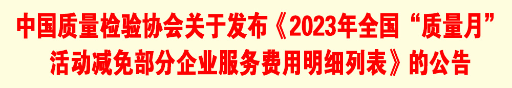 中國(guó)質(zhì)量檢驗(yàn)協(xié)會(huì)關(guān)于發(fā)布《2023年全國(guó)“質(zhì)量月”活動(dòng)減免部分企業(yè)服務(wù)費(fèi)用明細(xì)列表》的公告